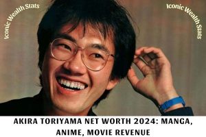 Akira Toriyama Net Worth 2024_ Manga, Anime, Movie Revenue