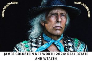 James Goldstein Net Worth 2024_ Real Estate and Wealth